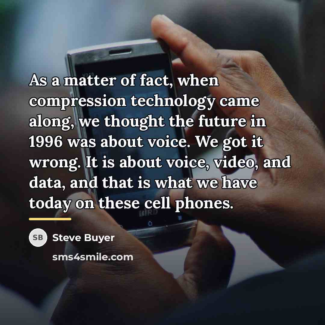 “As a matter of fact, when compression technology came along,…” quote by Steve Buyer