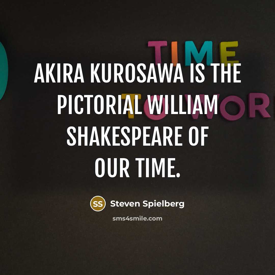 “Akira Kurosawa is the pictorial William Shakespeare of our time.…” quote by Steven Spielberg