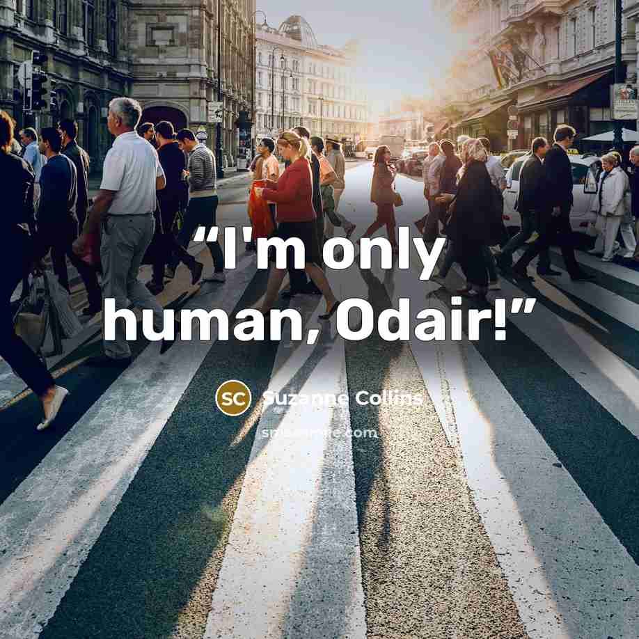 “I'm only human, Odair!” quote by Suzanne Collins