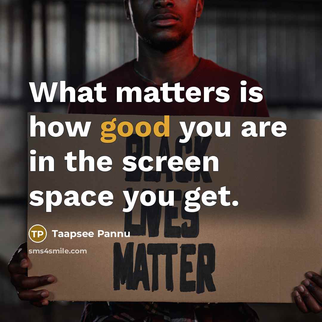 “What matters is how good you are in the screen…” quote by Taapsee Pannu
