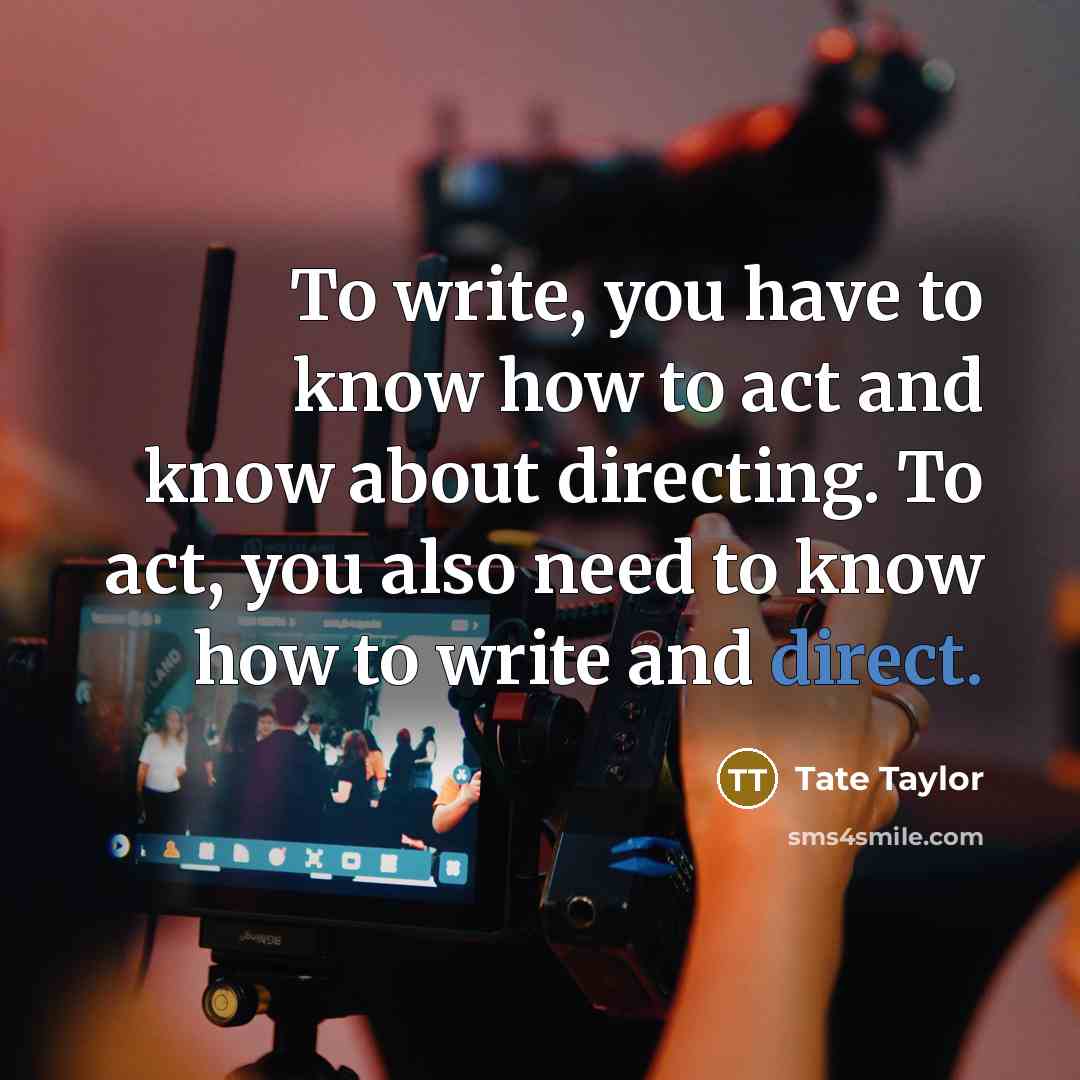 “To write, you have to know how to act and…” quote by Tate Taylor