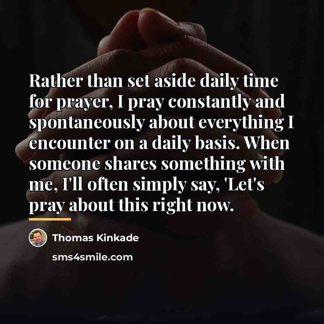 “Rather than set aside daily time for prayer, I pray…” quote by Thomas Kinkade