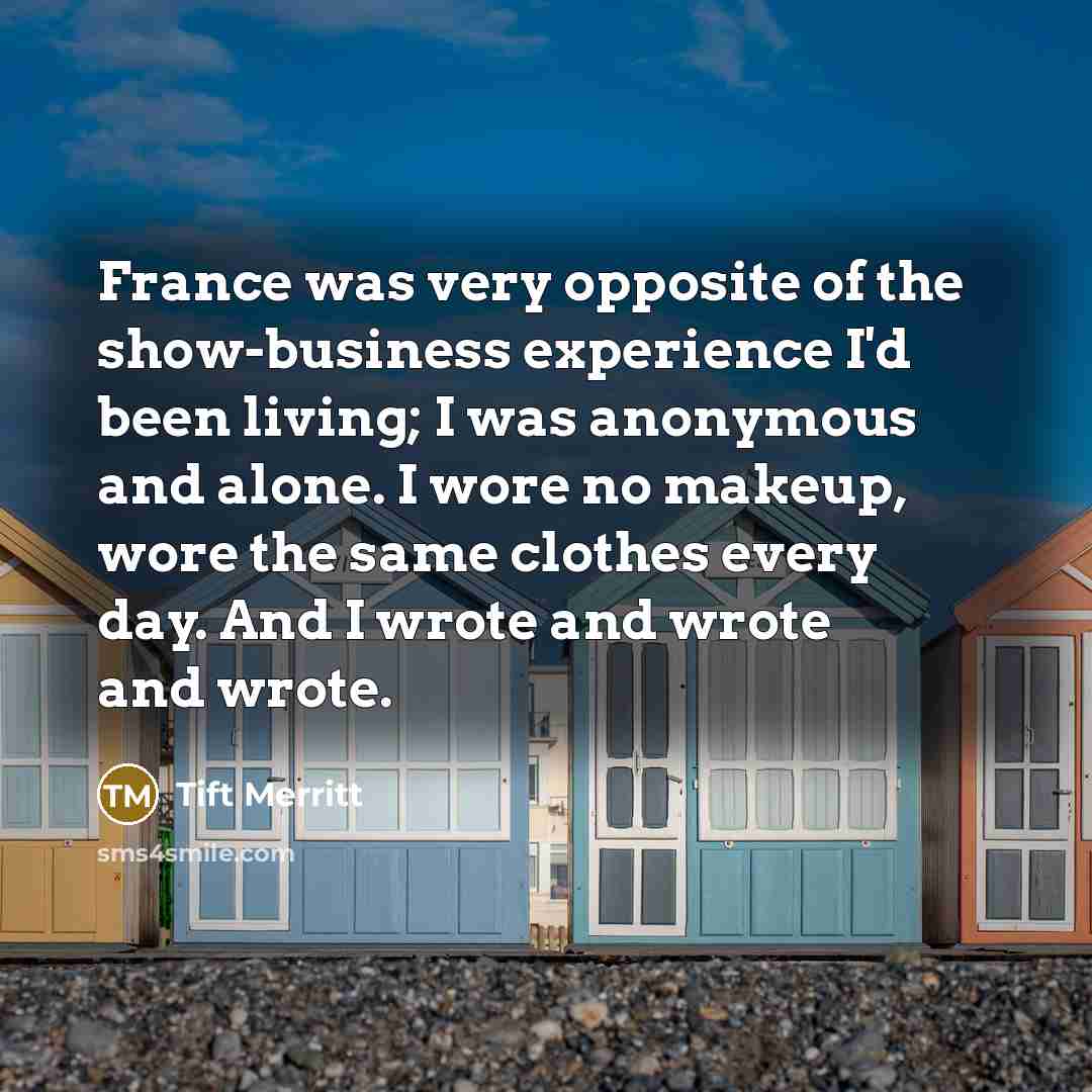 “France was very opposite of the show-business experience I'd been…” quote by Tift Merritt