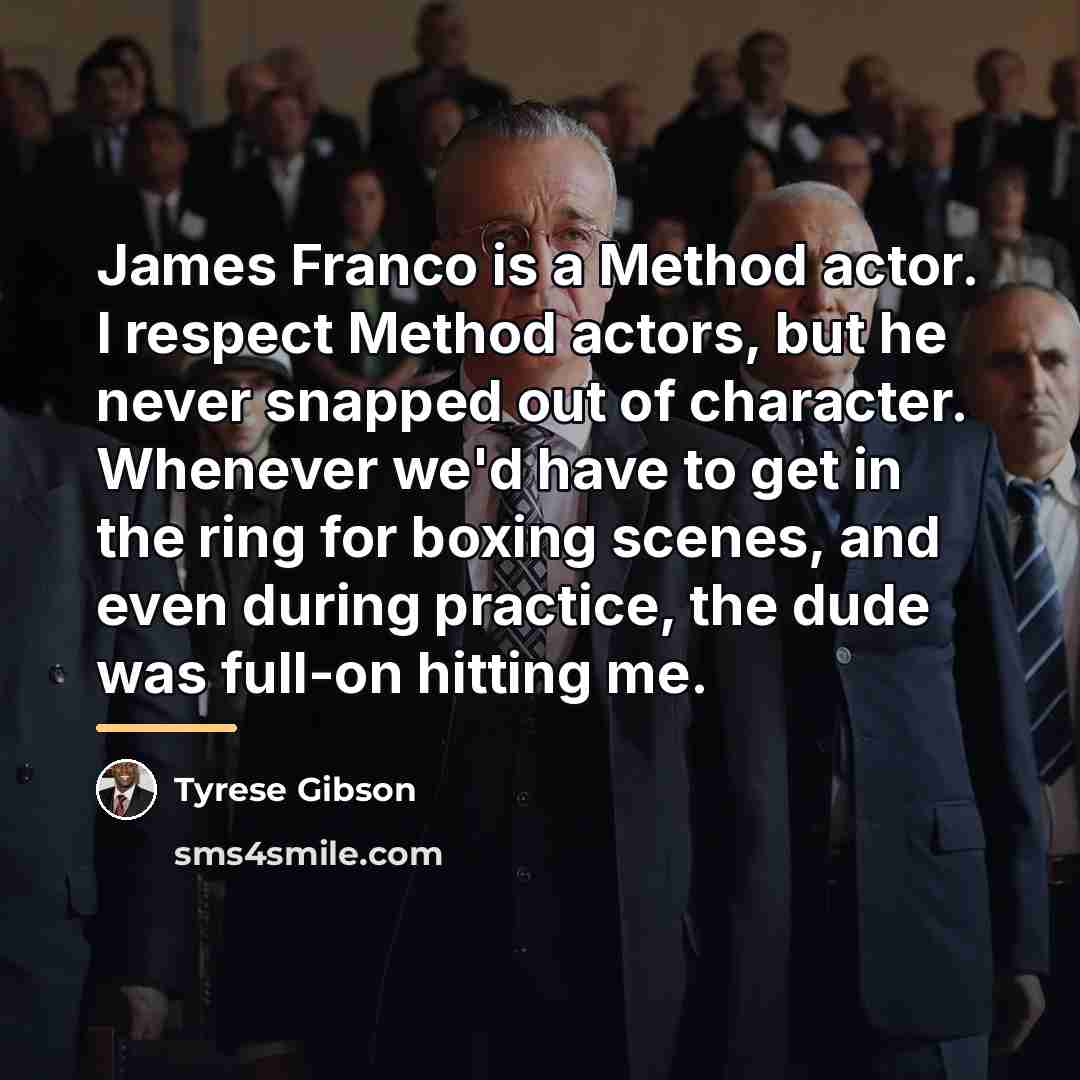 “James Franco is a Method actor. I respect Method actors,…” quote by Tyrese Gibson