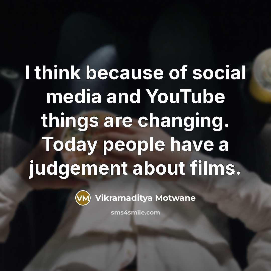 “I think because of social media and YouTube things are changing. Today people have a judgement about films.” quote by Vikramaditya Motwane