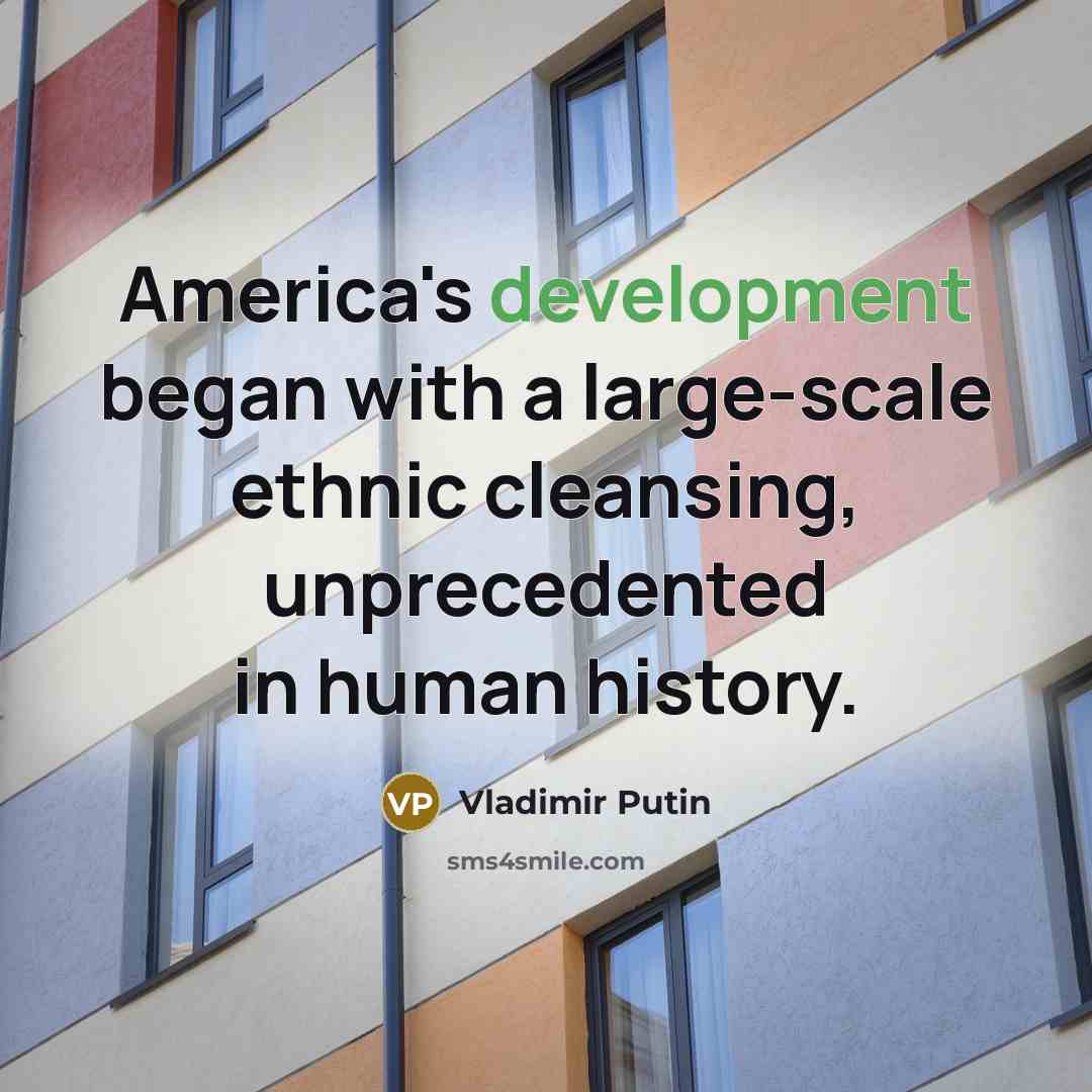 “America's development began with a large-scale ethnic cleansing, unprecedented in…” quote by Vladimir Putin