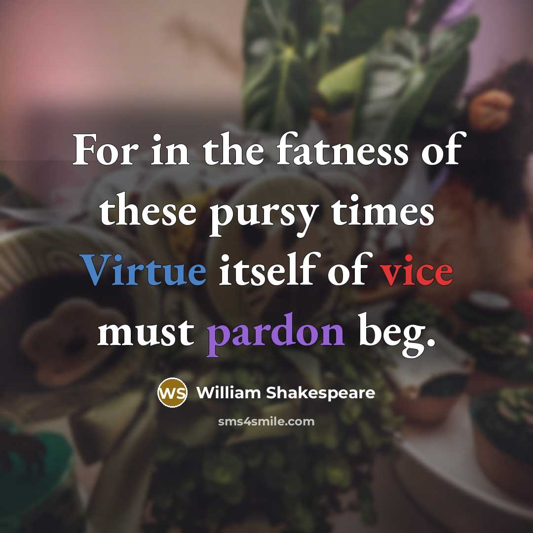 “For in the fatness of these pursy times Virtue itself…” quote by William Shakespeare