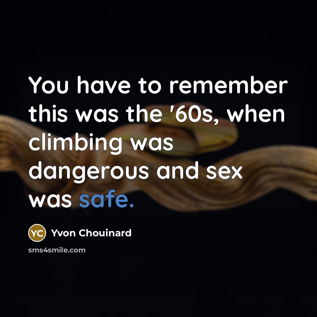 “You have to remember this was the '60s, when climbing…” quote by Yvon Chouinard