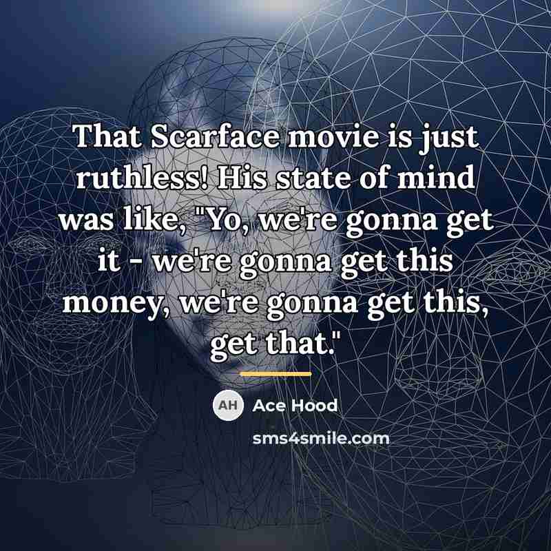“That Scarface movie is just ruthless! His state of mind…” quote by Ace Hood