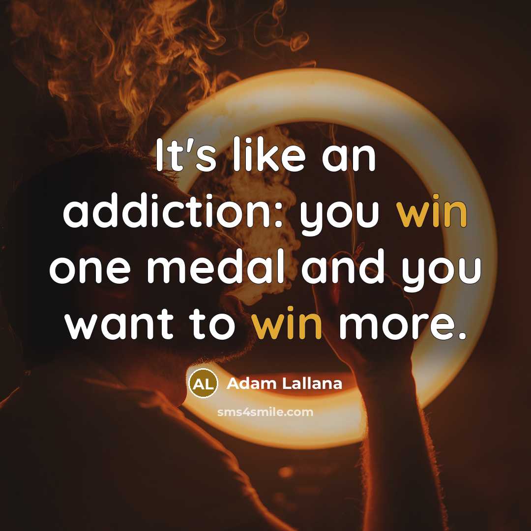 “It's like an addiction: you win one medal and you…” quote by Adam Lallana