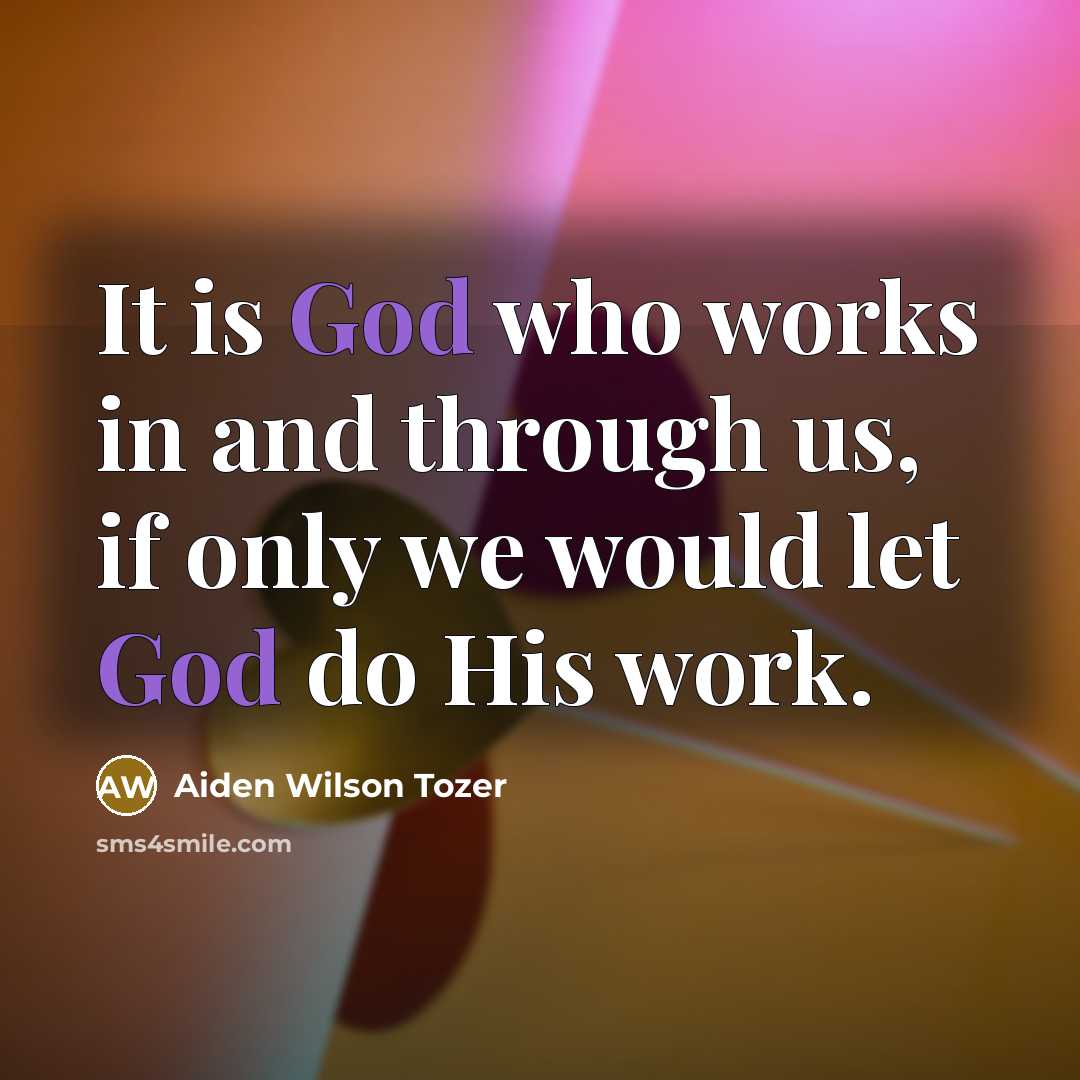 “It is God who works in and through us, if…” quote by Aiden Wilson Tozer