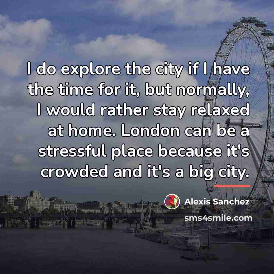 “I do explore the city if I have the time…” quote by Alexis Sanchez