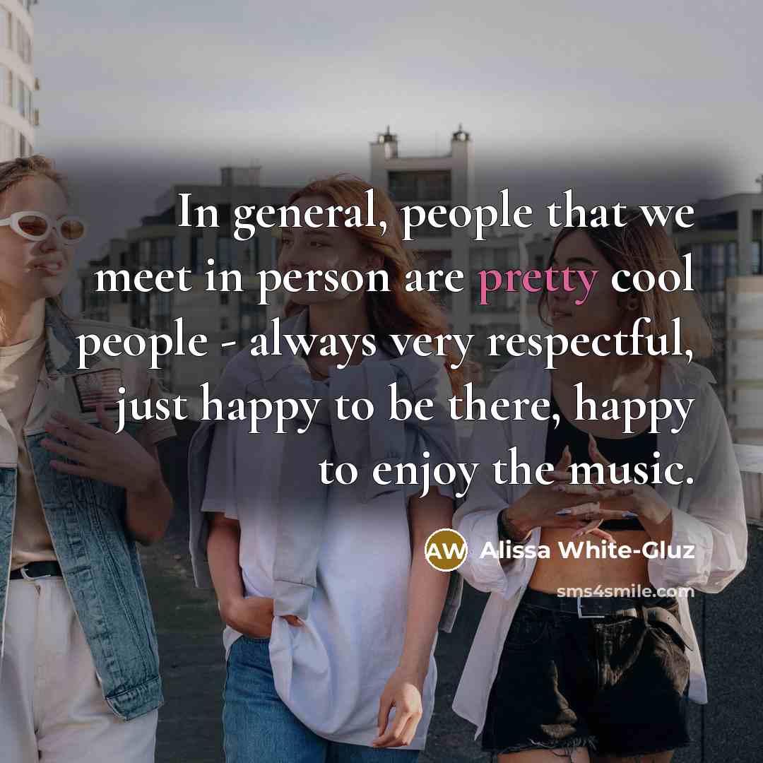 “In general, people that we meet in person are pretty…” quote by Alissa White-Gluz