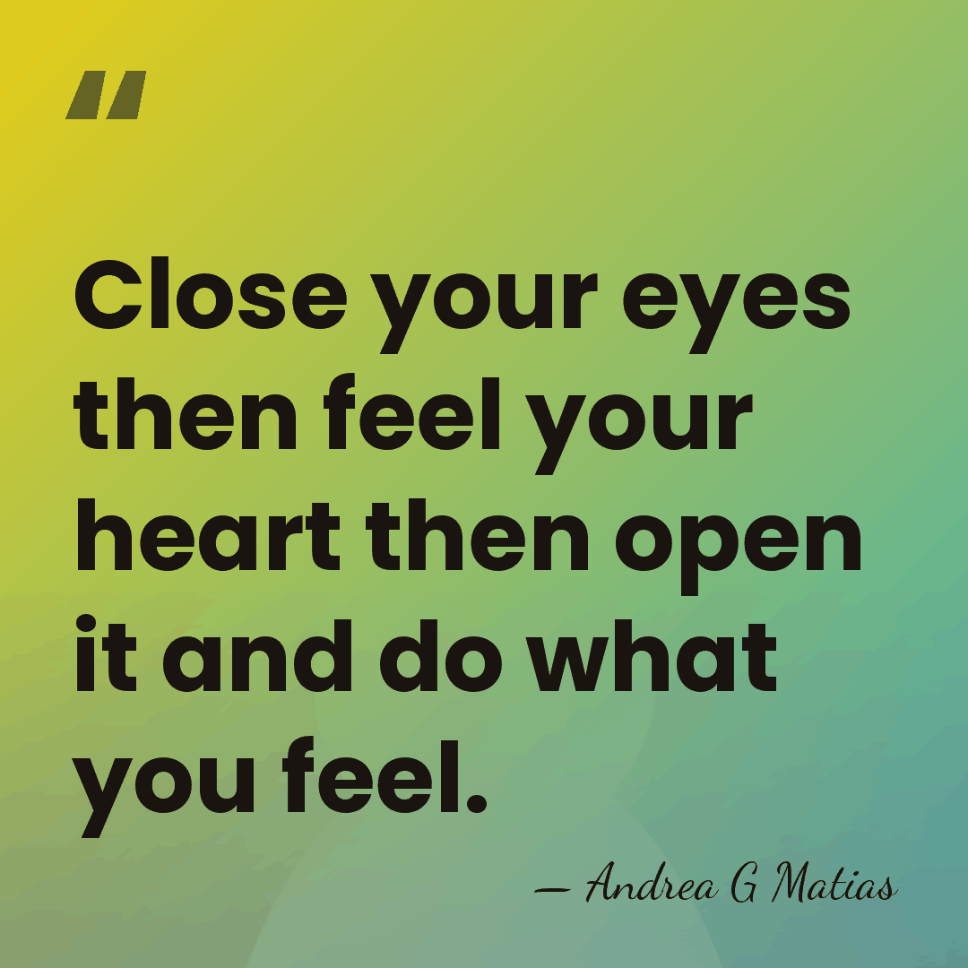 Close your eyes then feel your heart then open it and do&hellip; - Andrea G Matias