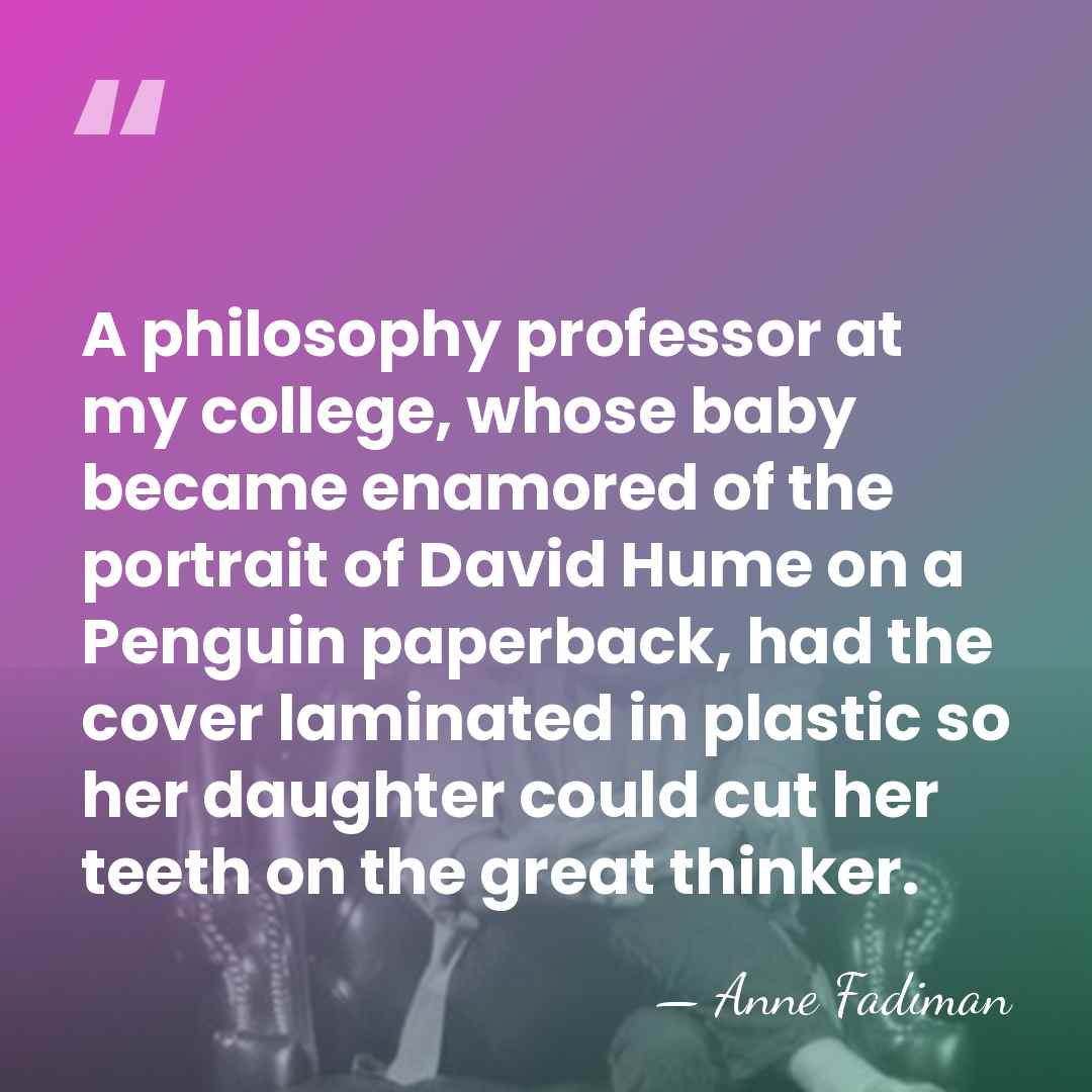 A philosophy professor at my college, whose baby became enamored of the&hellip; - Anne Fadiman