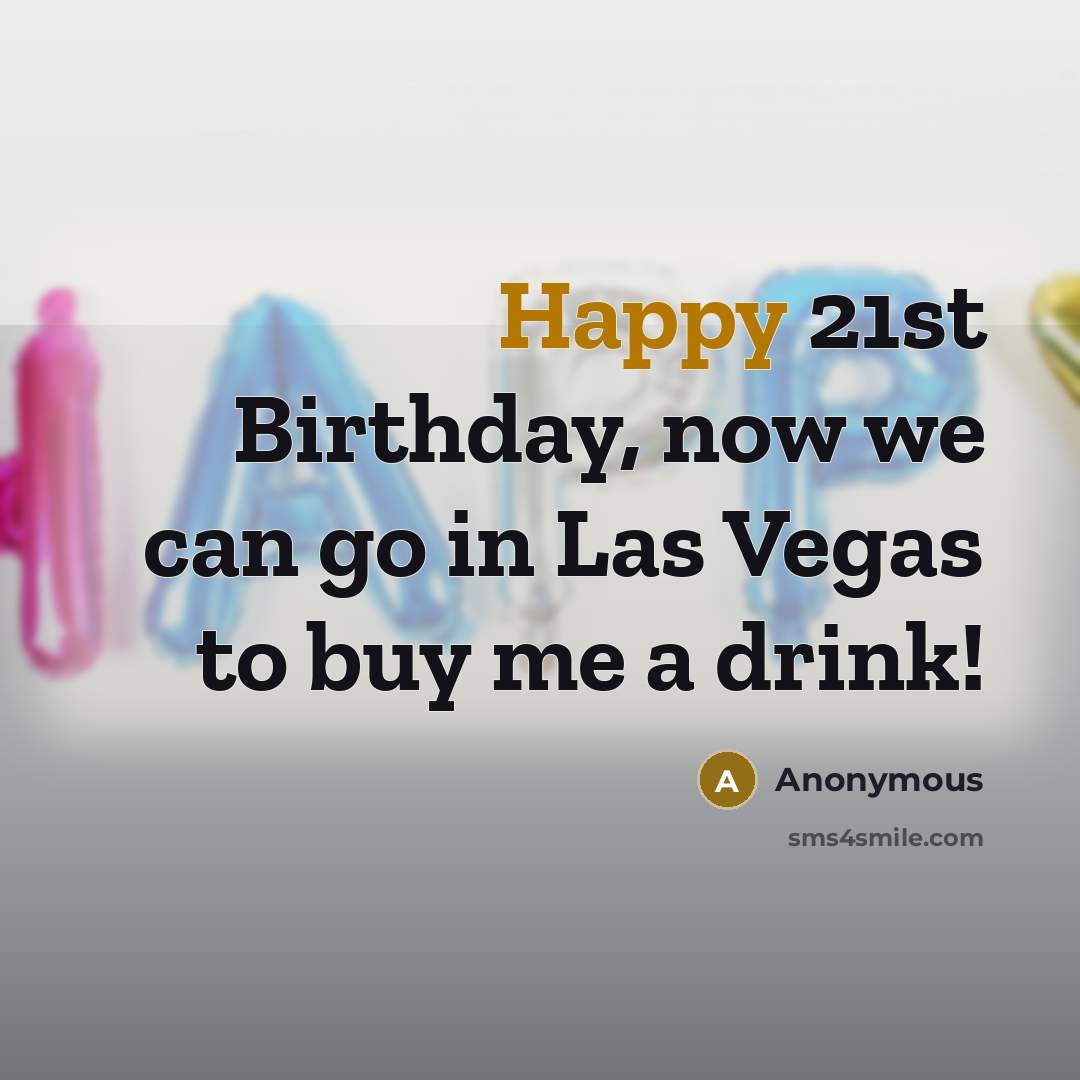 “Happy 21st Birthday, now we can go in Las Vegas…” quote by Anonymous