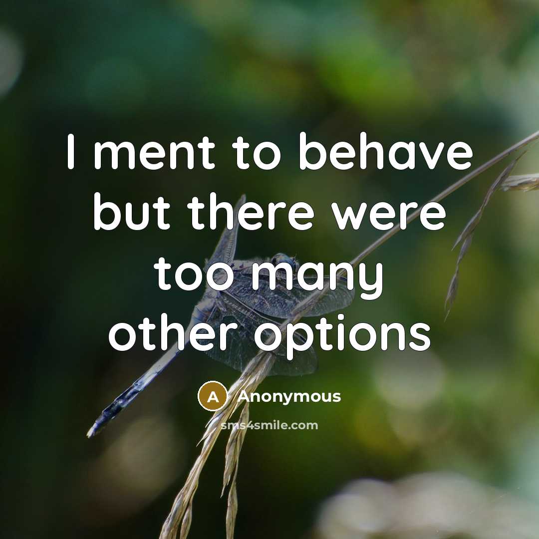 “I ment to behave but there were too many other options” quote by Anonymous