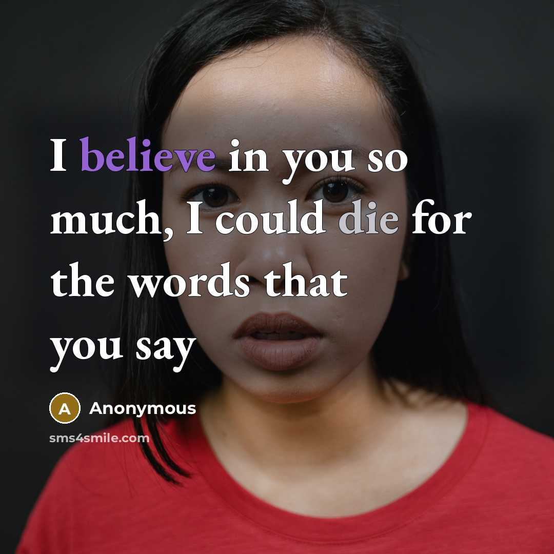 “I believe in you so much, I could die for the words that you say” quote by Anonymous