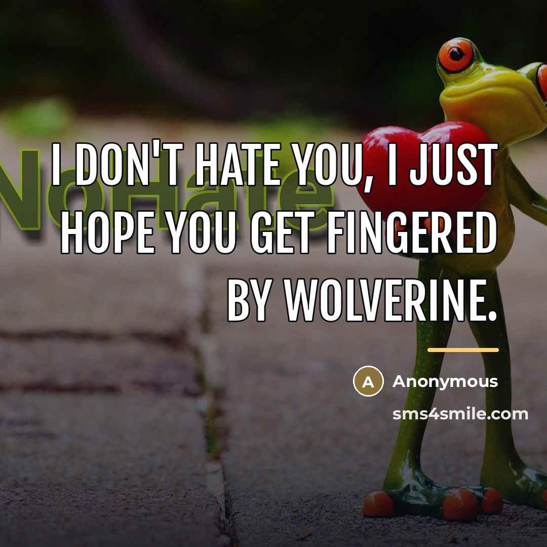 “I don't hate you, I just hope you get fingered…” quote by Anonymous