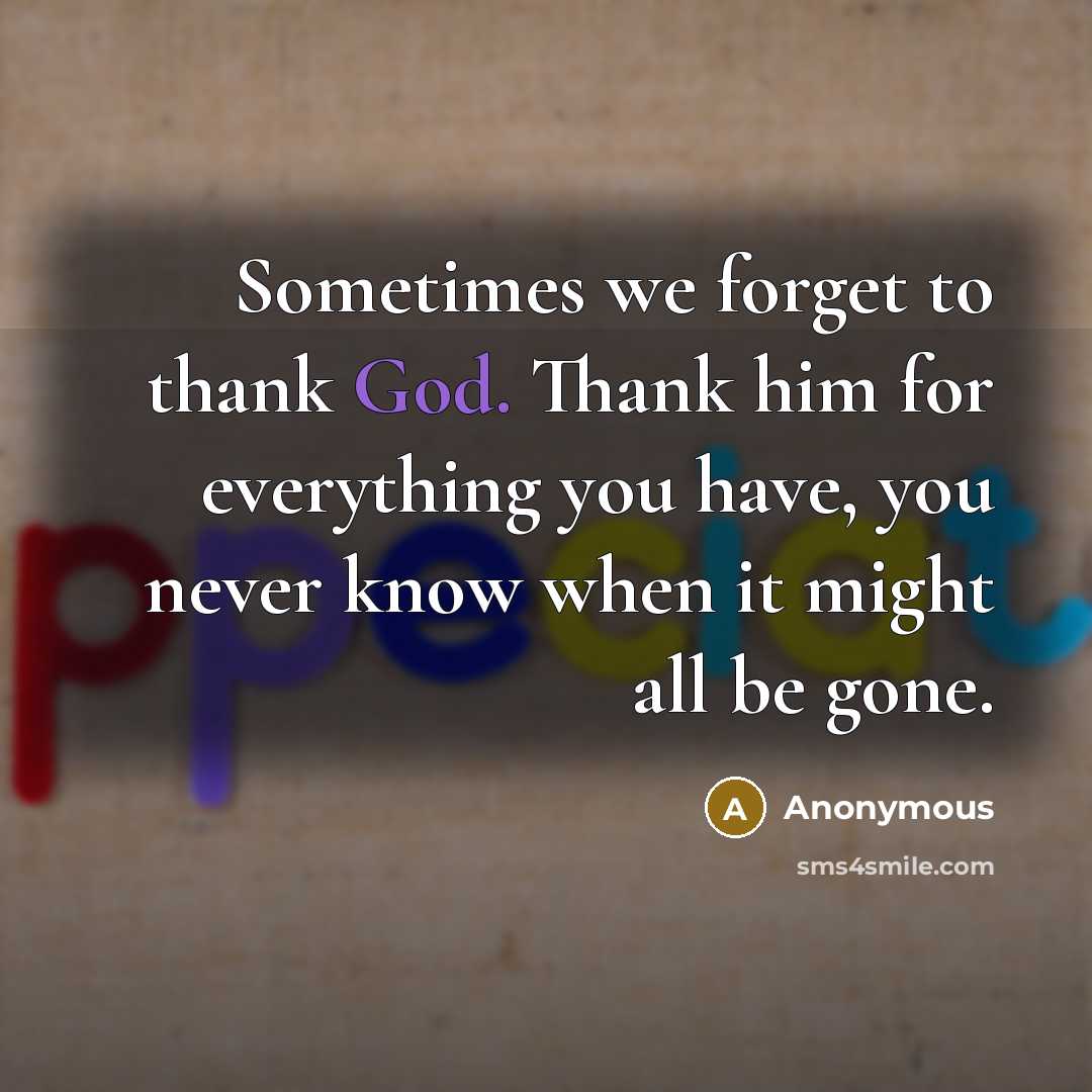 “Sometimes we forget to thank God. Thank him for everything…” quote by Anonymous