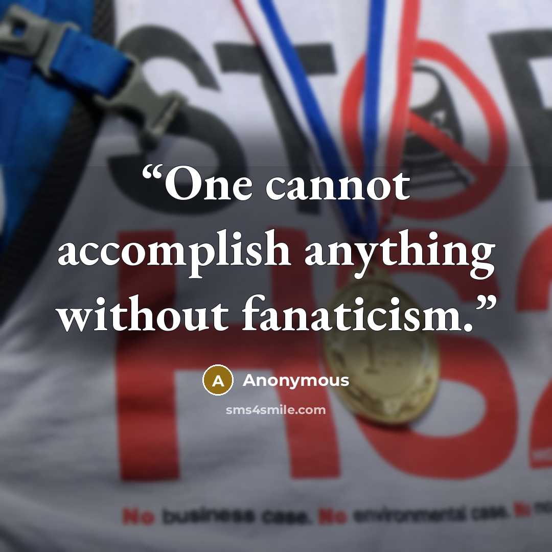 “One cannot accomplish anything without fanaticism.” quote by Anonymous
