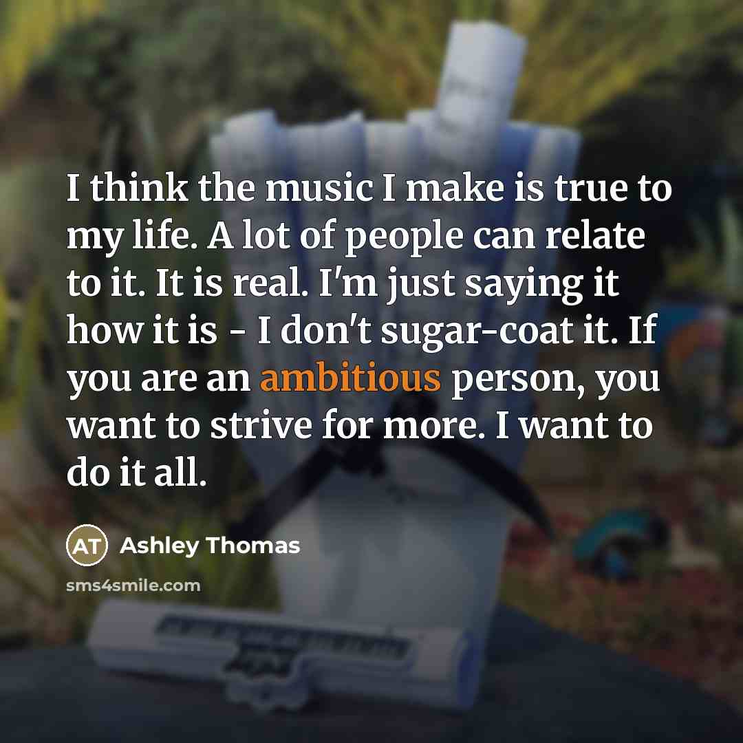 “I think the music I make is true to my…” quote by Ashley Thomas