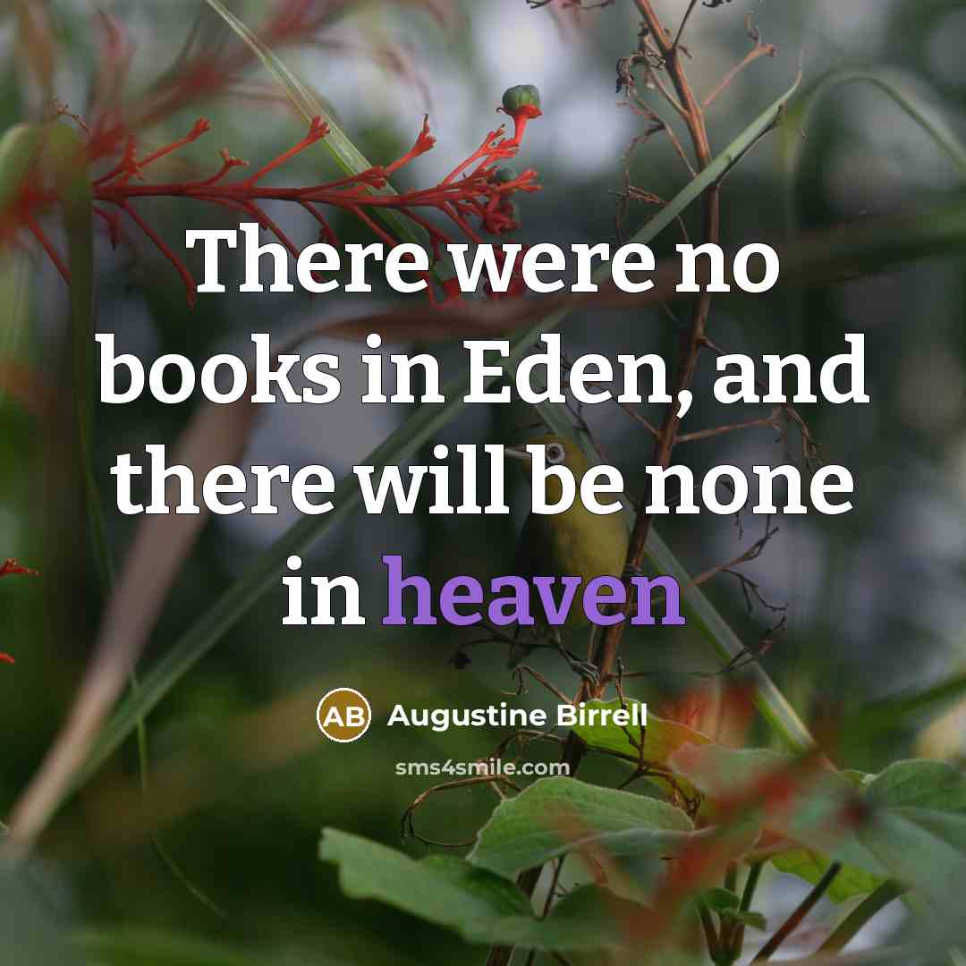“There were no books in Eden, and there will be…” quote by Augustine Birrell