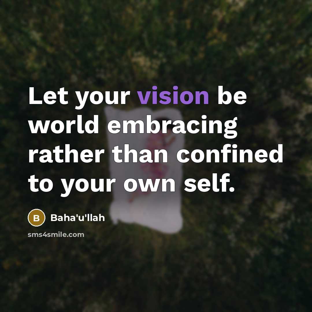“Let your vision be world embracing rather than confined to…” quote by Bahá'u'lláh