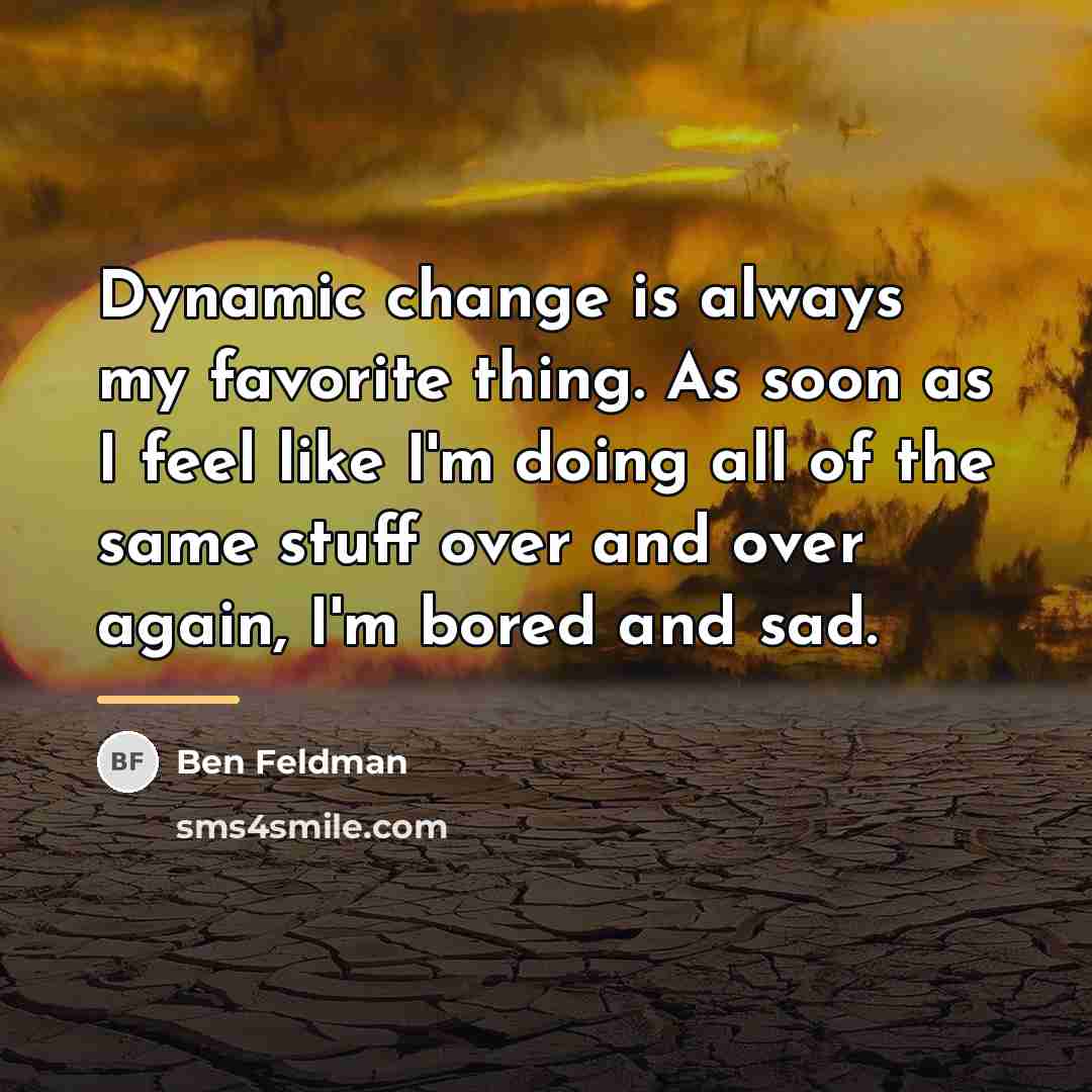 “Dynamic change is always my favorite thing. As soon as…” quote by Ben Feldman