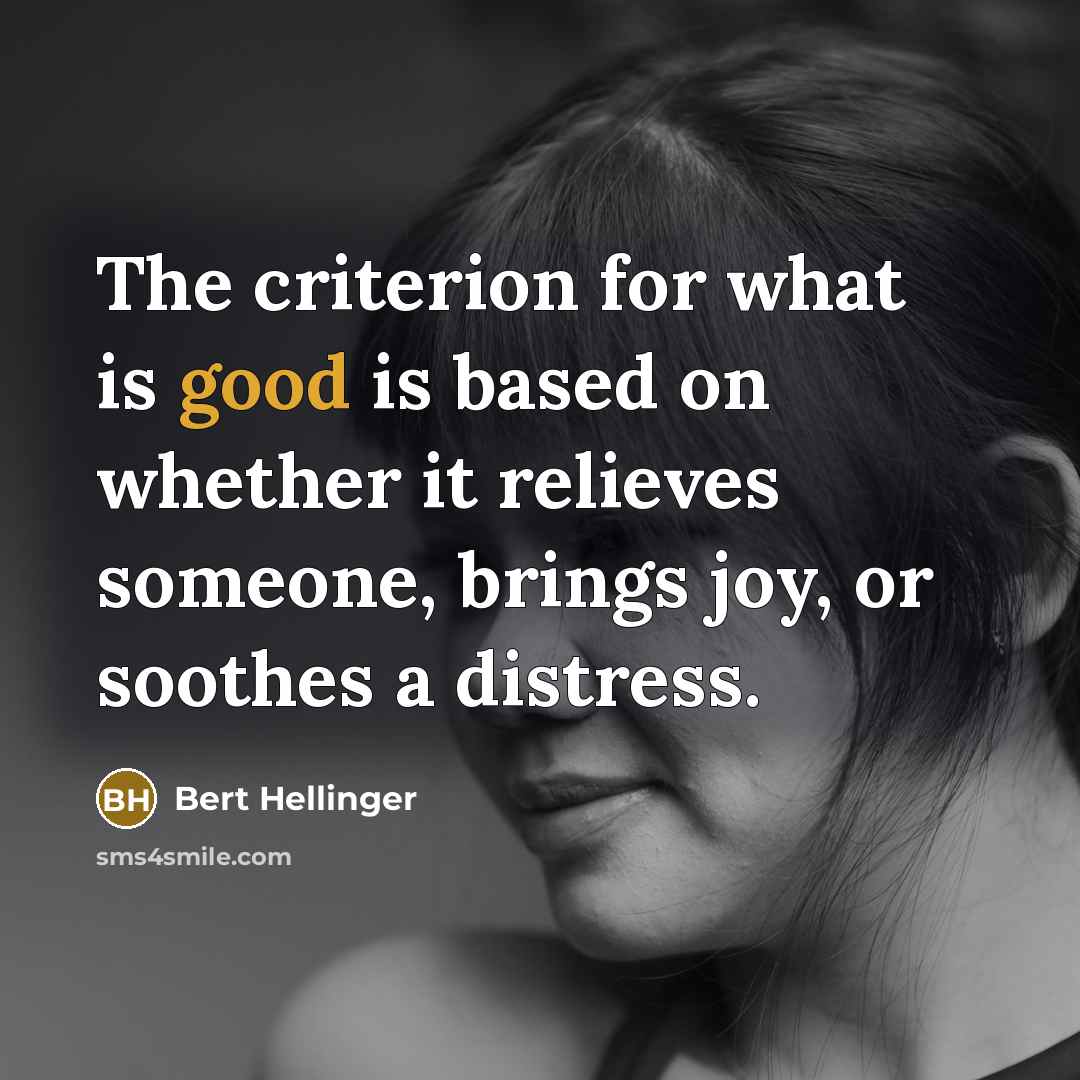 “The criterion for what is good is based on whether…” quote by Bert Hellinger