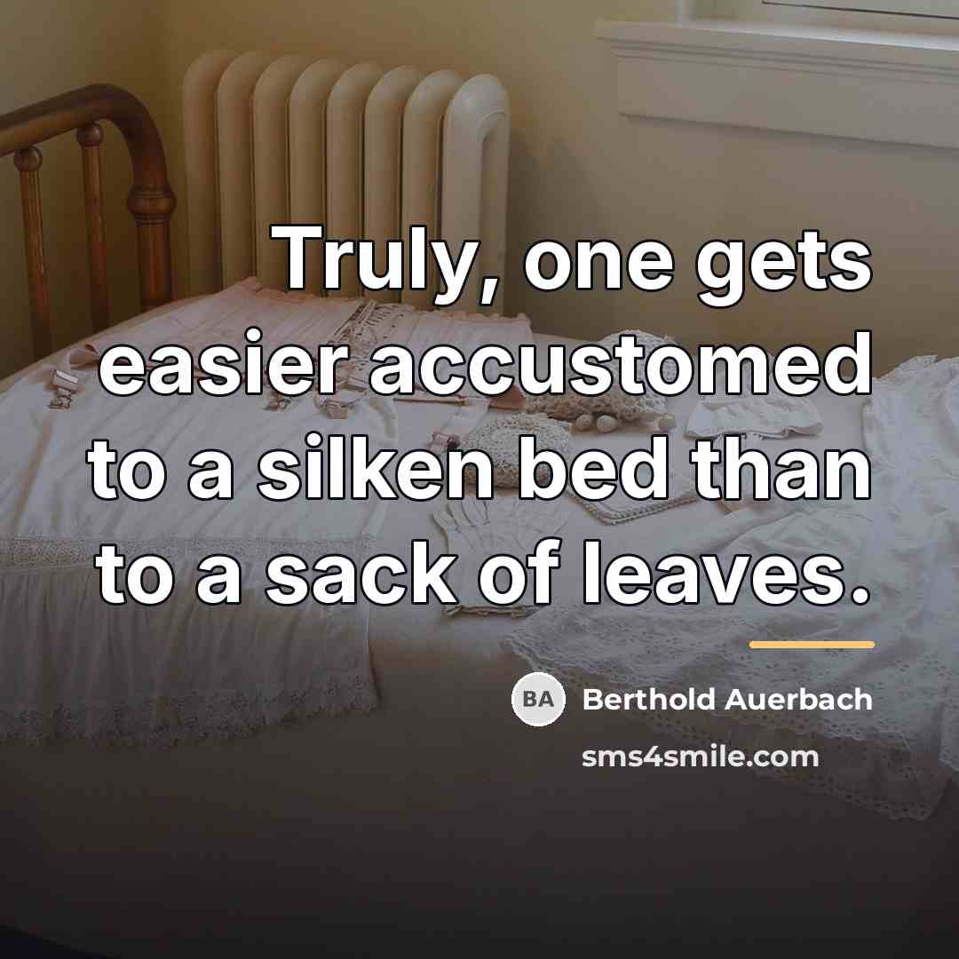 “Truly, one gets easier accustomed to a silken bed than…” quote by Berthold Auerbach