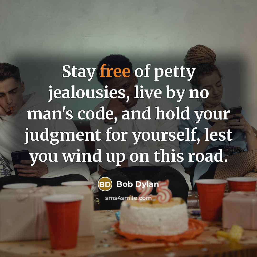 “Stay free of petty jealousies, live by no man's code,…” quote by Bob Dylan