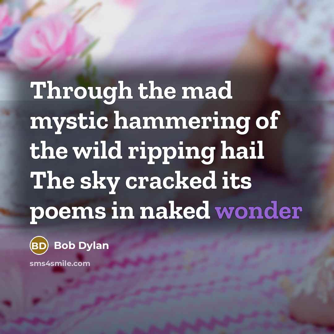 “Through the mad mystic hammering of the wild ripping hail…” quote by Bob Dylan