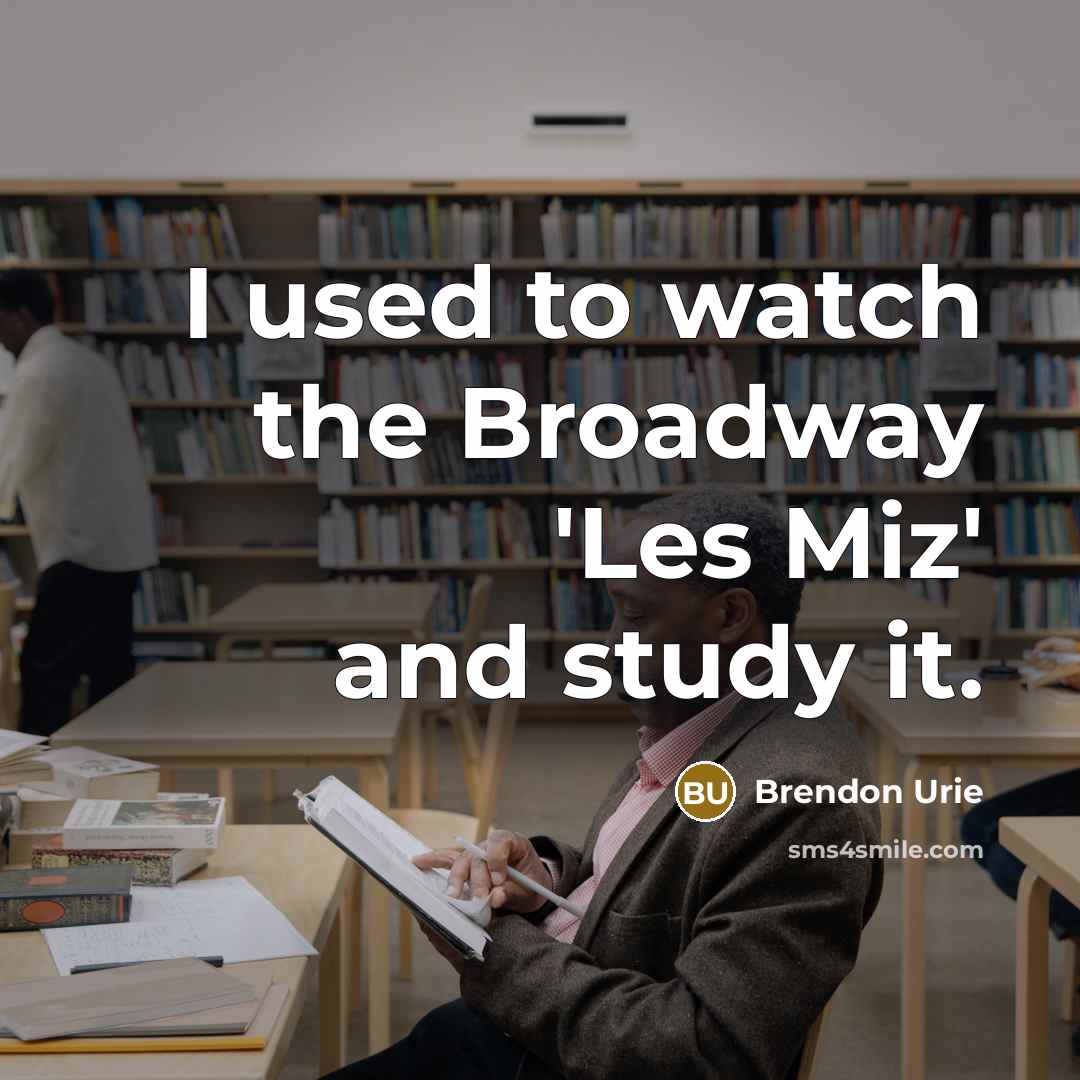 “I used to watch the Broadway 'Les Miz' and study…” quote by Brendon Urie