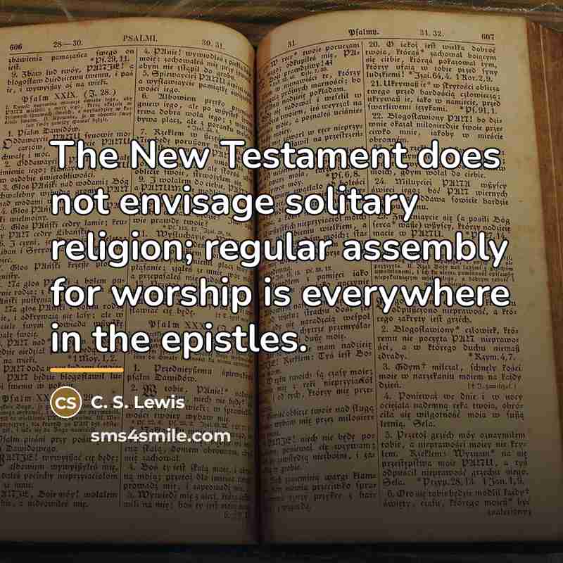 “The New Testament does not envisage solitary religion; regular assembly…” quote by C. S. Lewis