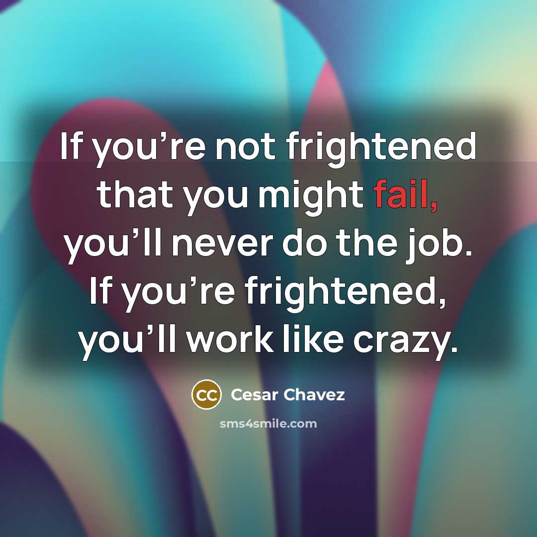 “If you're not frightened that you might fail, you'll never…” quote by Cesar Chavez