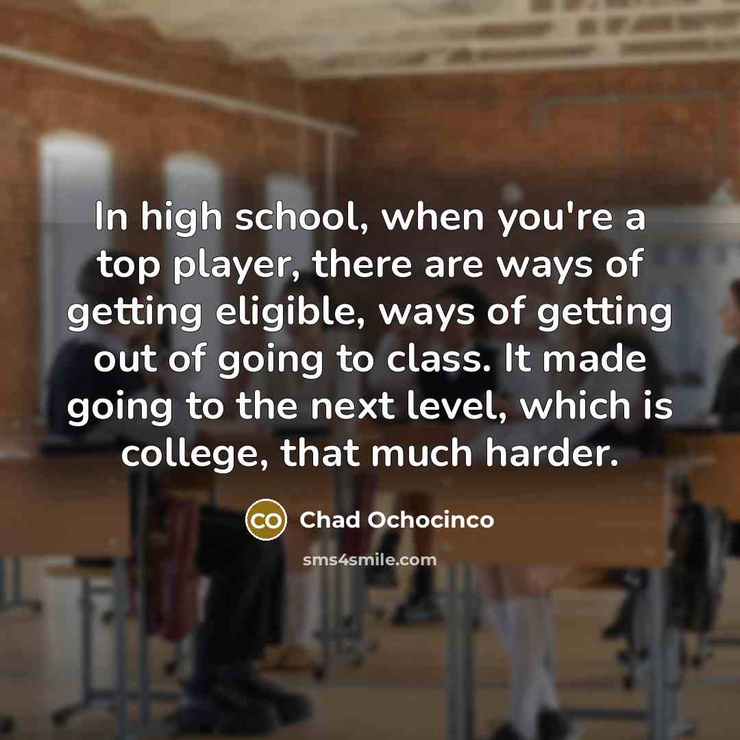 “In high school, when you're a top player, there are…” quote by Chad Ochocinco