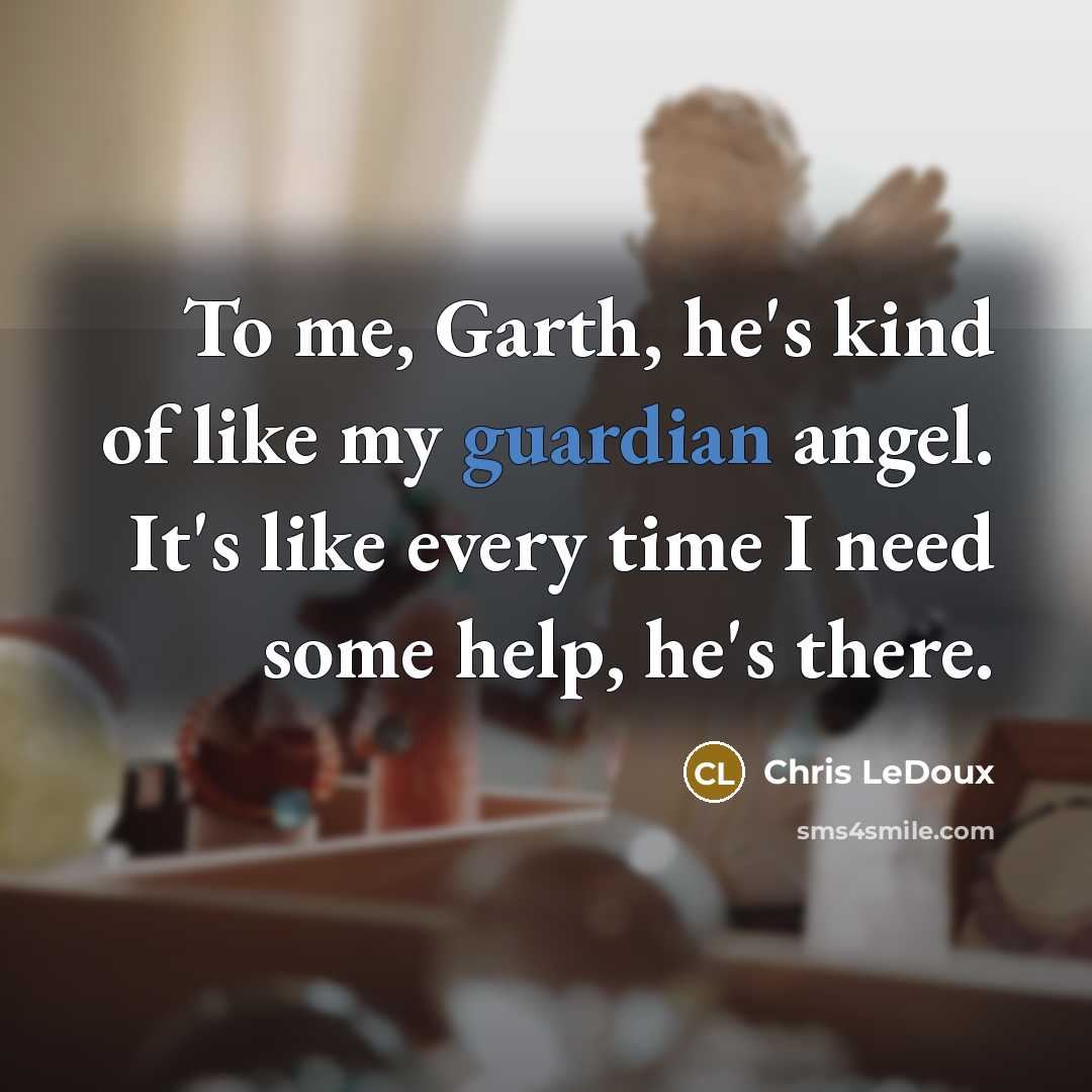 “To me, Garth, he's kind of like my guardian angel.…” quote by Chris LeDoux