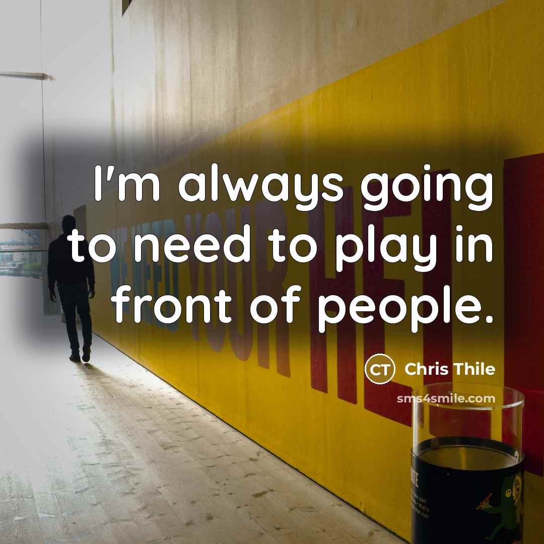 “I'm always going to need to play in front of…” quote by Chris Thile