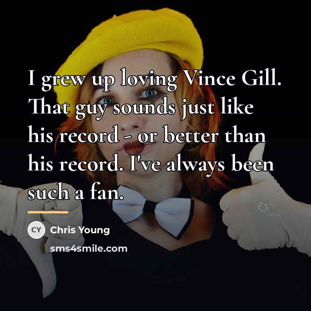 “I grew up loving Vince Gill. That guy sounds just…” quote by Chris Young