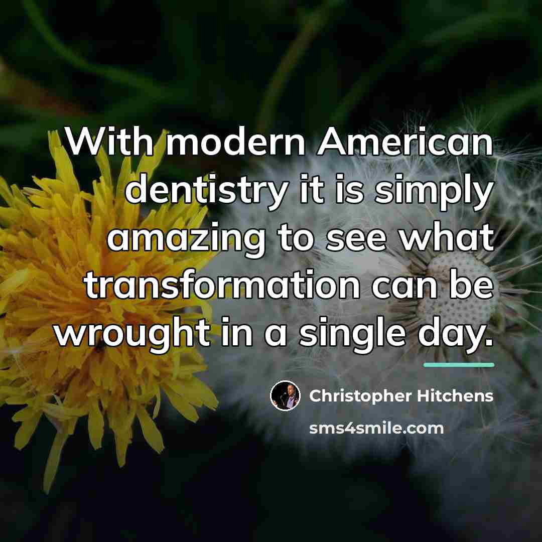 “With modern American dentistry it is simply amazing to see…” quote by Christopher Hitchens