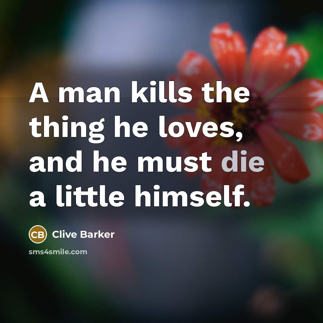 “A man kills the thing he loves, and he must…” quote by Clive Barker