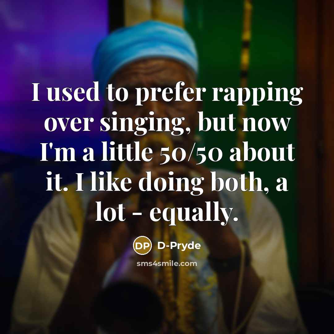 “I used to prefer rapping over singing, but now I'm…” quote by D-Pryde