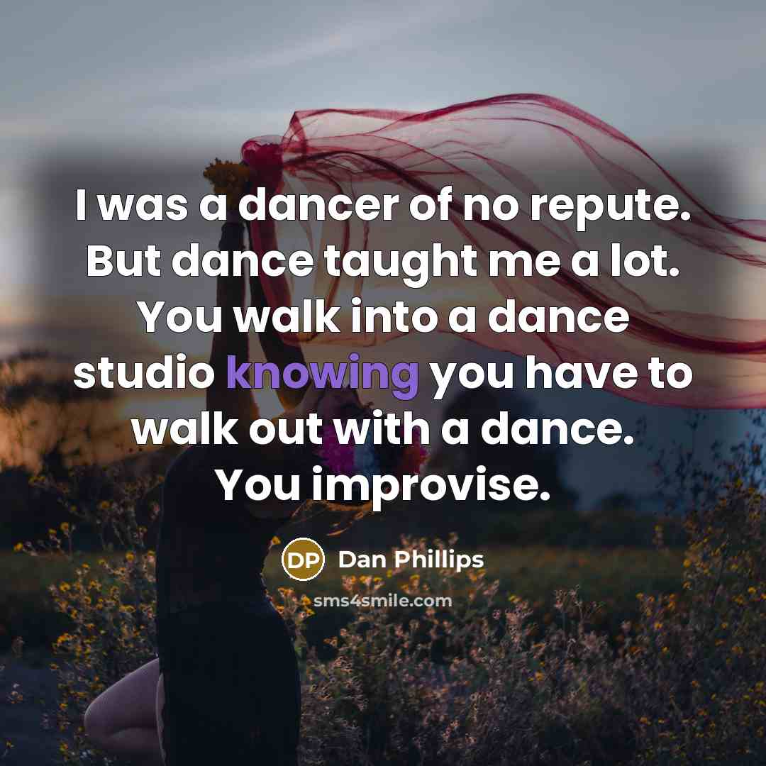 “I was a dancer of no repute. But dance taught…” quote by Dan Phillips