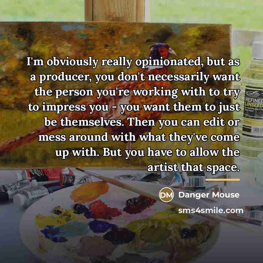 “I'm obviously really opinionated, but as a producer, you don't…” quote by Danger Mouse