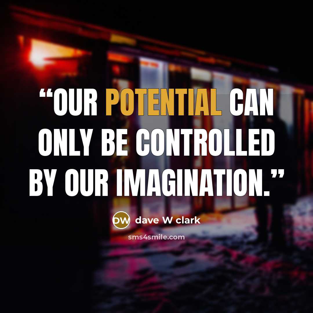 “Our potential can only be controlled by our imagination.” quote by dave W clark