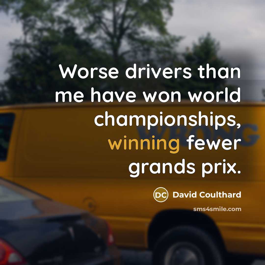 “Worse drivers than me have won world championships, winning fewer…” quote by David Coulthard