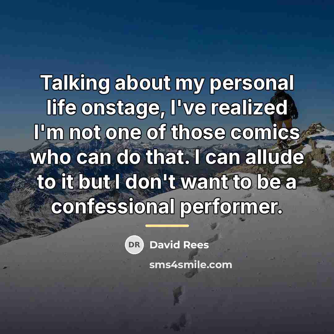 “Talking about my personal life onstage, I've realized I'm not…” quote by David Rees