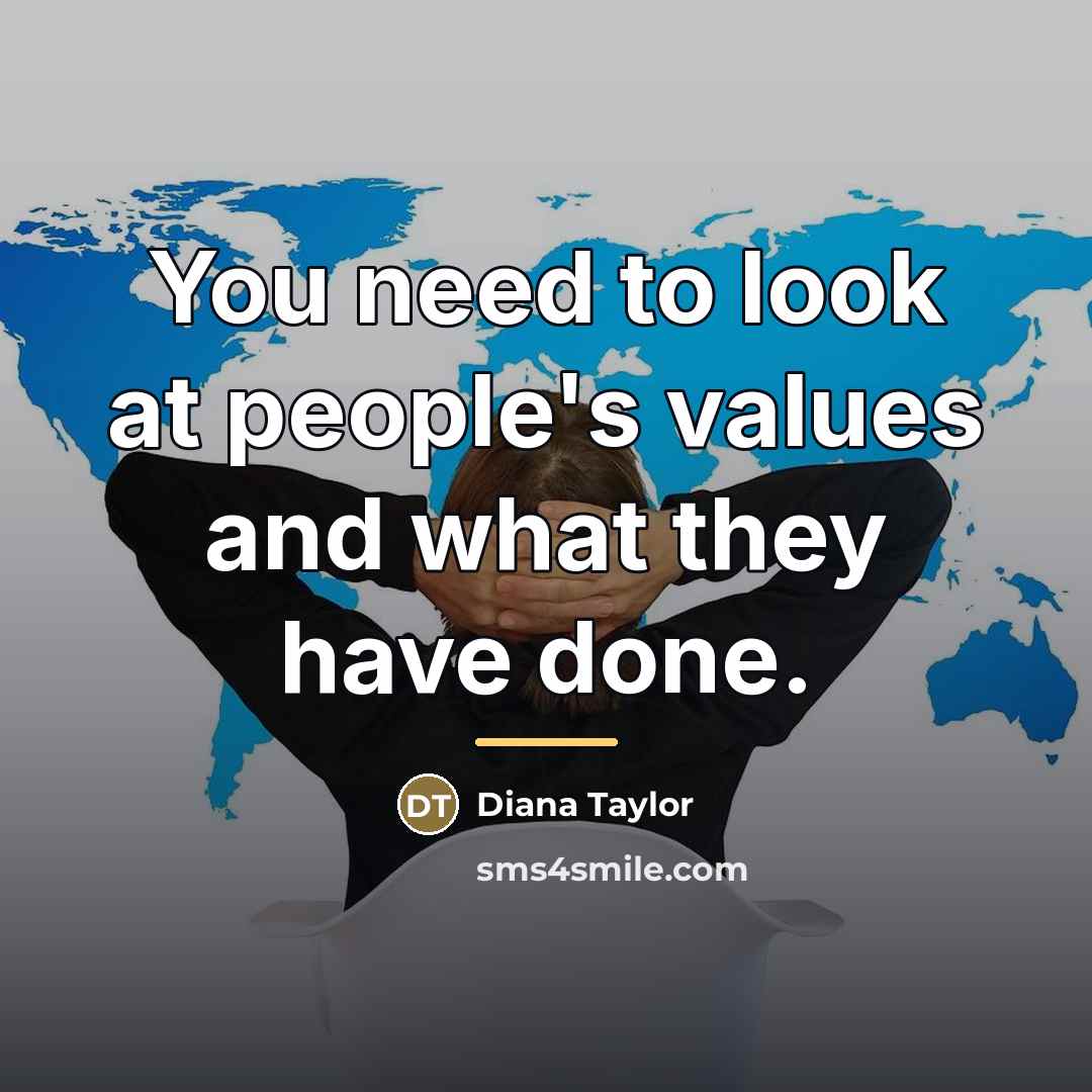 “You need to look at people's values and what they…” quote by Diana Taylor