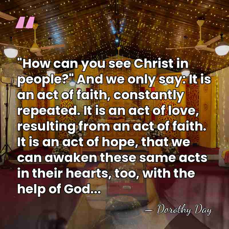 "How can you see Christ in people?" And we only say: It&hellip; - Dorothy Day